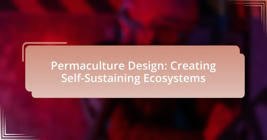 Permaculture Design: Creating Self-Sustaining Ecosystems