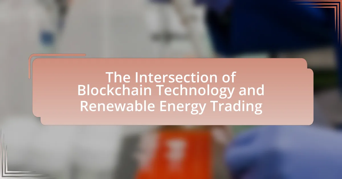 The Intersection of Blockchain Technology and Renewable Energy Trading