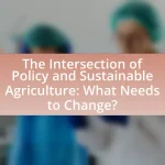 The Intersection of Policy and Sustainable Agriculture: What Needs to Change?