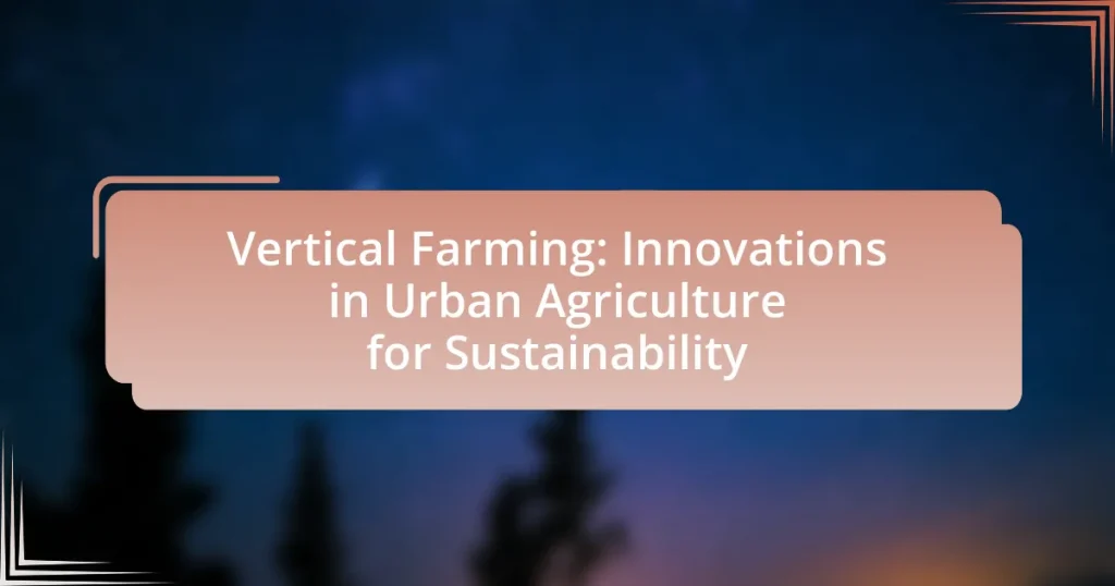 Vertical Farming: Innovations in Urban Agriculture for Sustainability