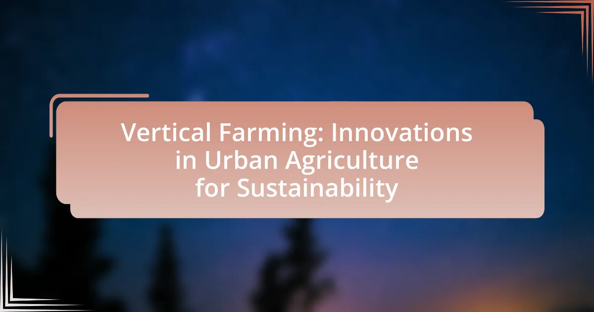 Vertical Farming: Innovations in Urban Agriculture for Sustainability