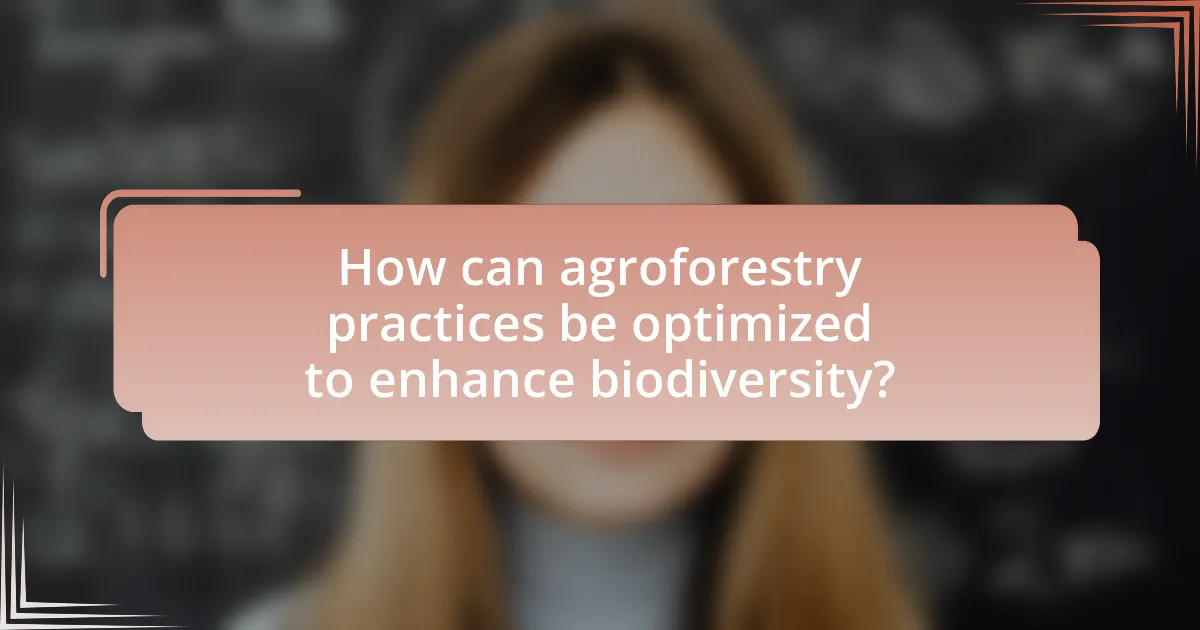 How can agroforestry practices be optimized to enhance biodiversity?
