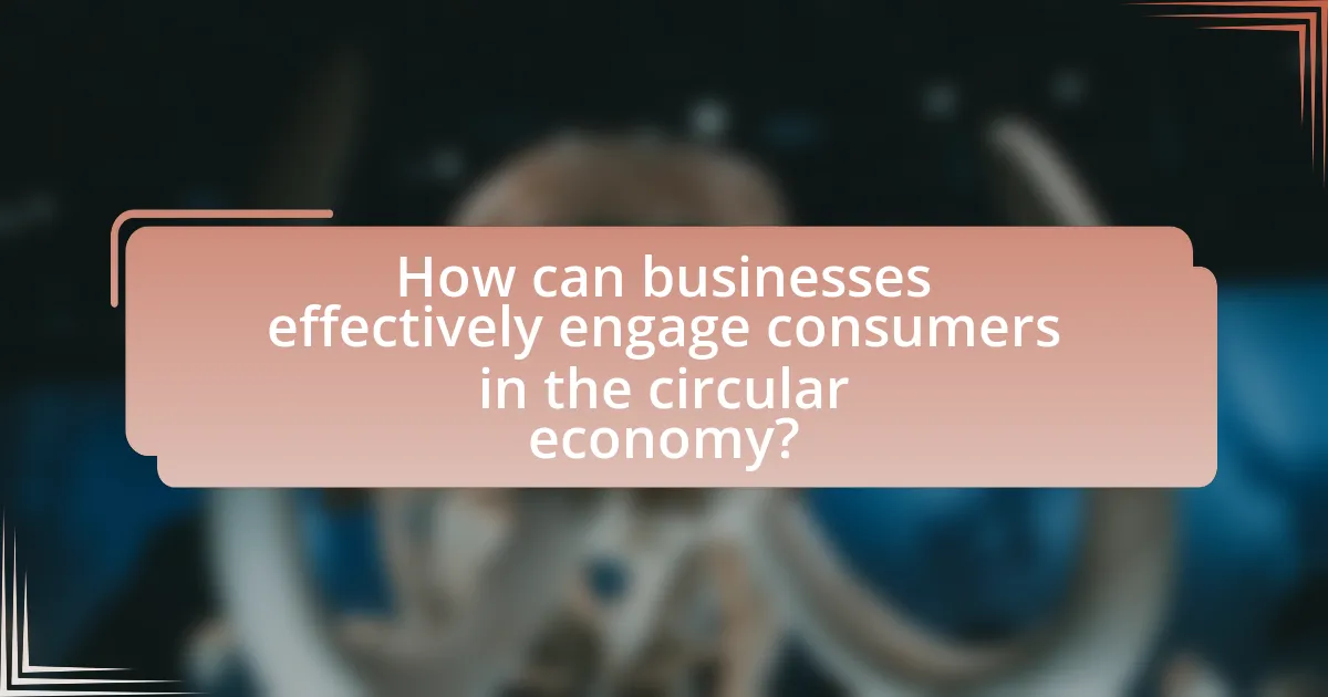 How can businesses effectively engage consumers in the circular economy?