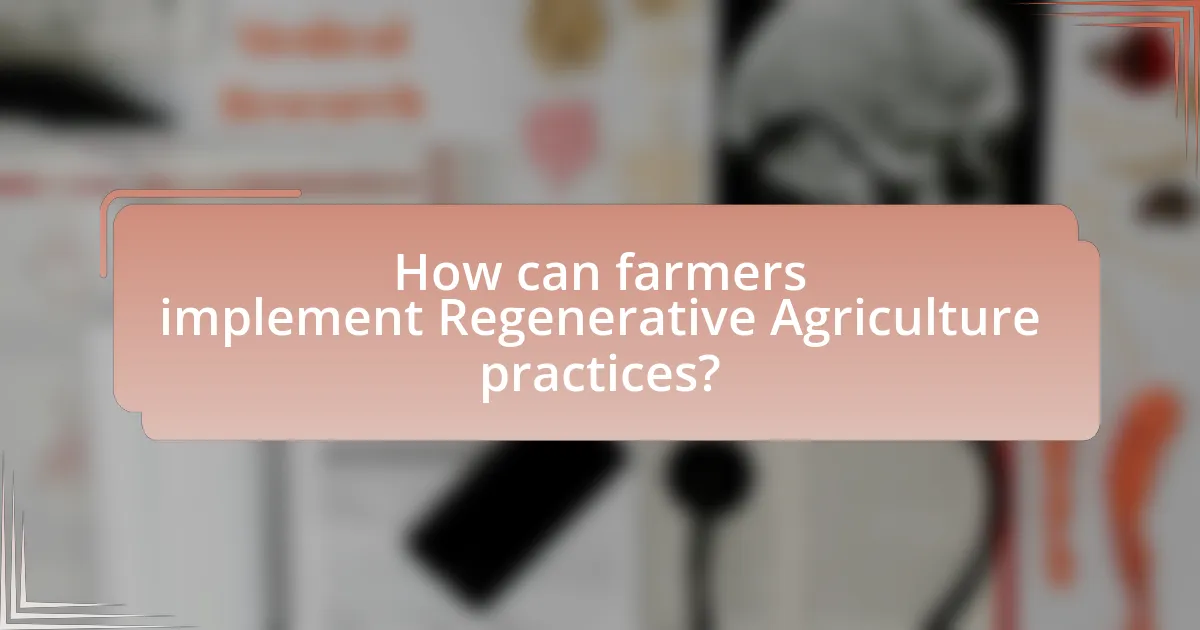 How can farmers implement Regenerative Agriculture practices?