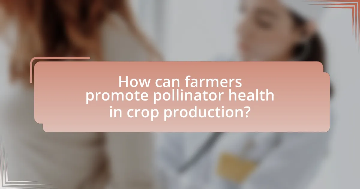 How can farmers promote pollinator health in crop production?