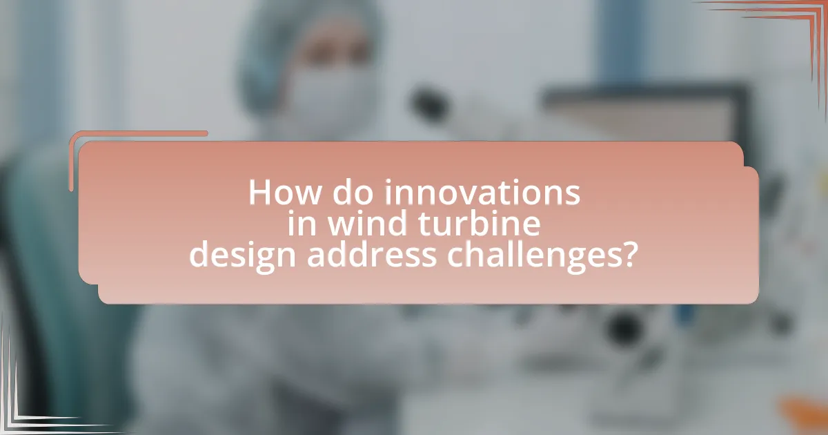 How do innovations in wind turbine design address challenges?