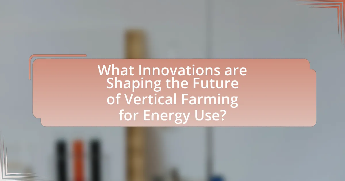 What Innovations are Shaping the Future of Vertical Farming for Energy Use?
