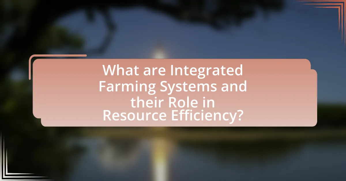 What are Integrated Farming Systems and their Role in Resource Efficiency?