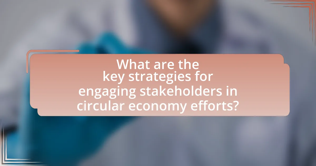 What are the key strategies for engaging stakeholders in circular economy efforts?