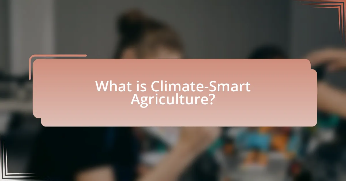 What is Climate-Smart Agriculture?