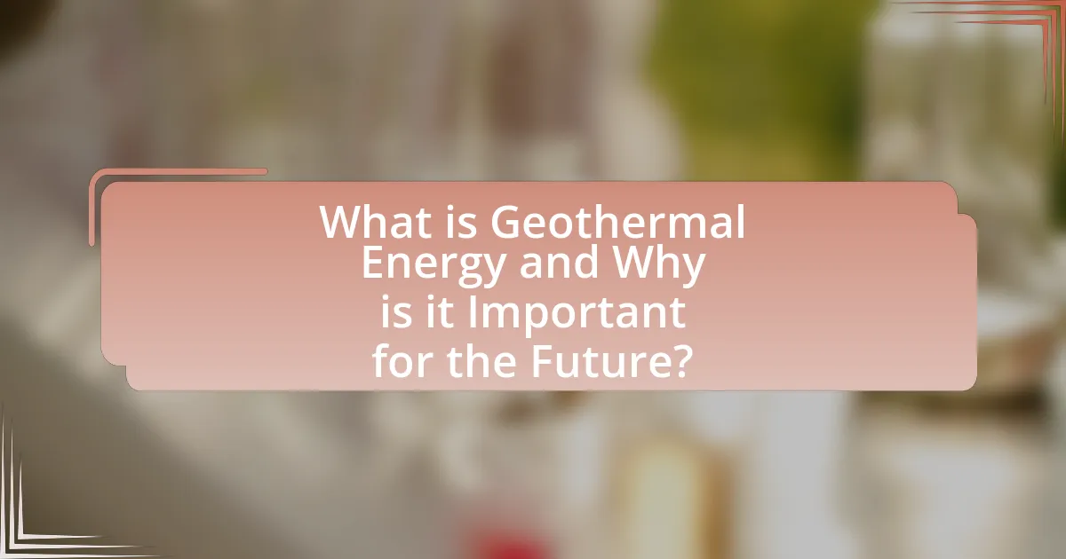 What is Geothermal Energy and Why is it Important for the Future?