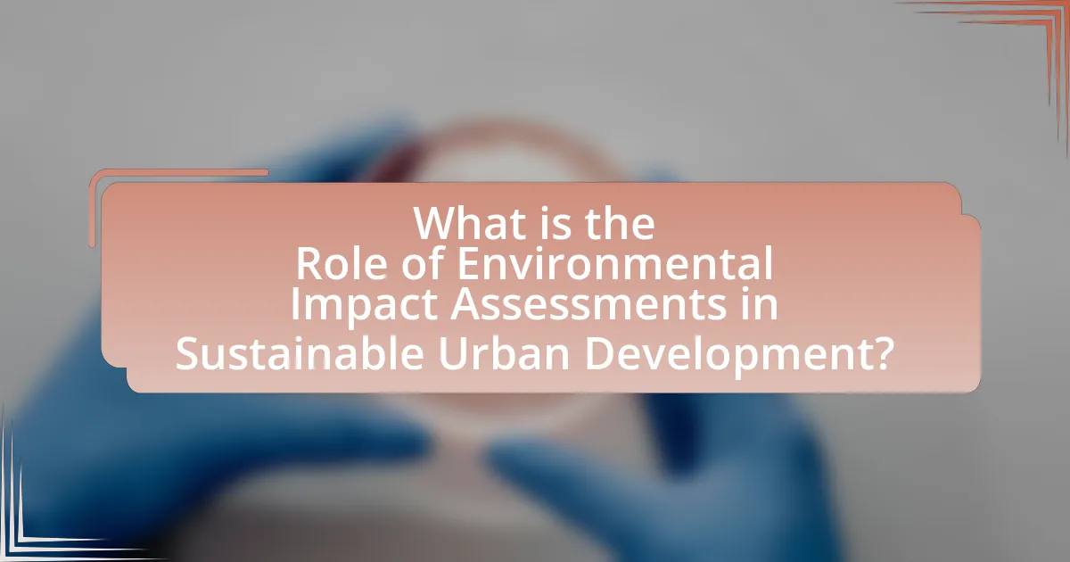 What is the Role of Environmental Impact Assessments in Sustainable Urban Development?