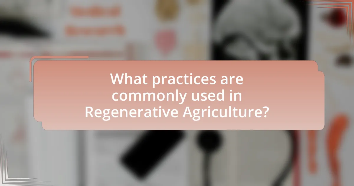 What practices are commonly used in Regenerative Agriculture?